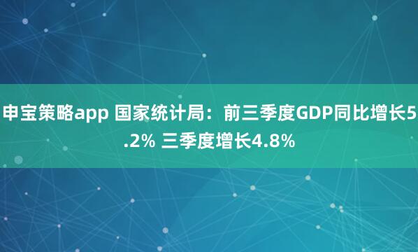 申宝策略app 国家统计局：前三季度GDP同比增长5.2% 三季度增长4.8%