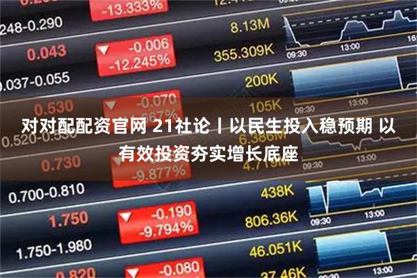 对对配配资官网 21社论丨以民生投入稳预期 以有效投资夯实增长底座